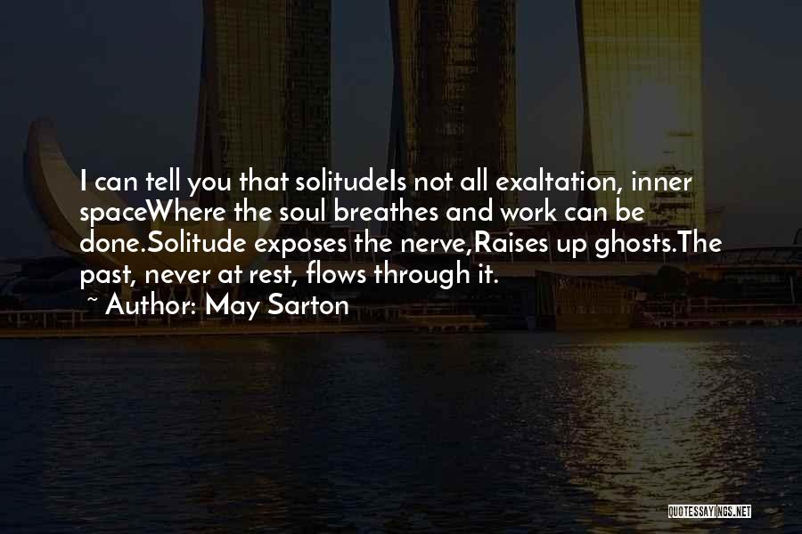 May Sarton Quotes: I Can Tell You That Solitudeis Not All Exaltation, Inner Spacewhere The Soul Breathes And Work Can Be Done.solitude Exposes