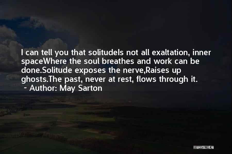 May Sarton Quotes: I Can Tell You That Solitudeis Not All Exaltation, Inner Spacewhere The Soul Breathes And Work Can Be Done.solitude Exposes