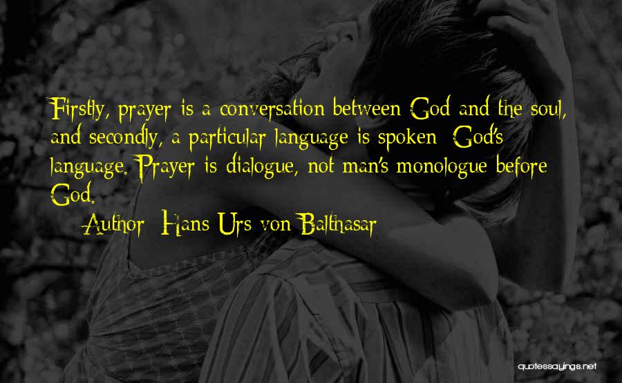 Hans Urs Von Balthasar Quotes: Firstly, Prayer Is A Conversation Between God And The Soul, And Secondly, A Particular Language Is Spoken: God's Language. Prayer
