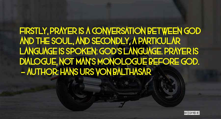 Hans Urs Von Balthasar Quotes: Firstly, Prayer Is A Conversation Between God And The Soul, And Secondly, A Particular Language Is Spoken: God's Language. Prayer