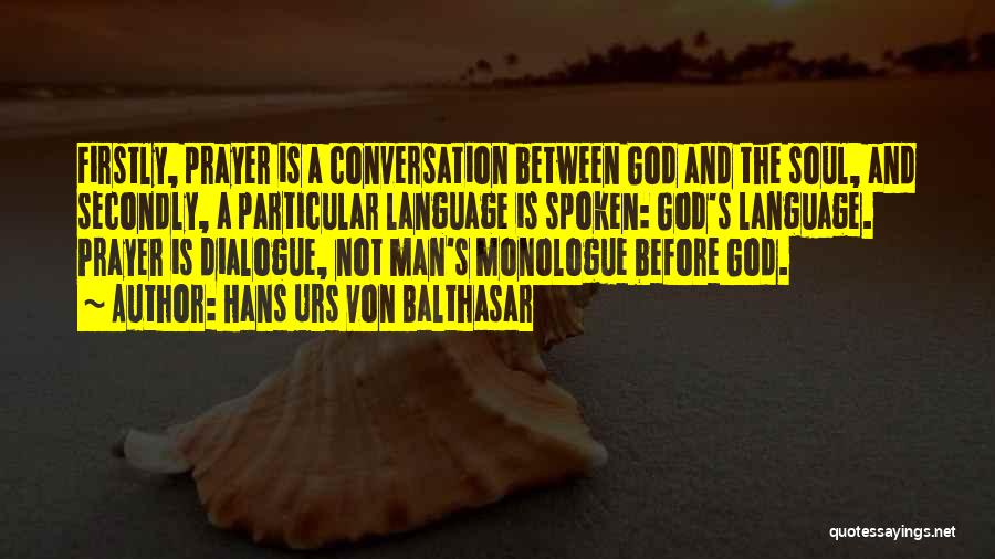 Hans Urs Von Balthasar Quotes: Firstly, Prayer Is A Conversation Between God And The Soul, And Secondly, A Particular Language Is Spoken: God's Language. Prayer