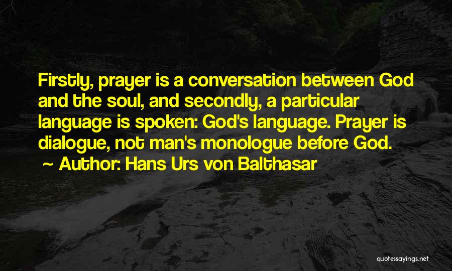 Hans Urs Von Balthasar Quotes: Firstly, Prayer Is A Conversation Between God And The Soul, And Secondly, A Particular Language Is Spoken: God's Language. Prayer