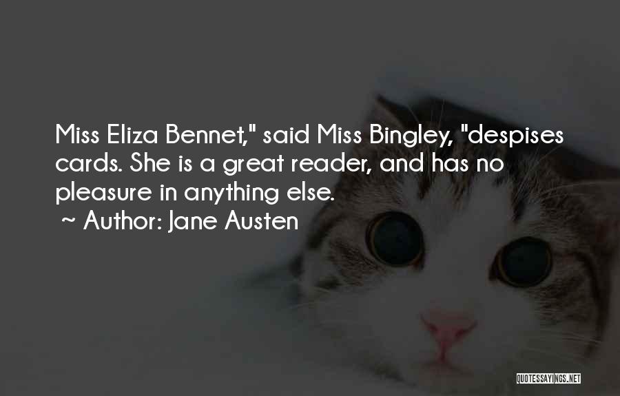 Jane Austen Quotes: Miss Eliza Bennet, Said Miss Bingley, Despises Cards. She Is A Great Reader, And Has No Pleasure In Anything Else.