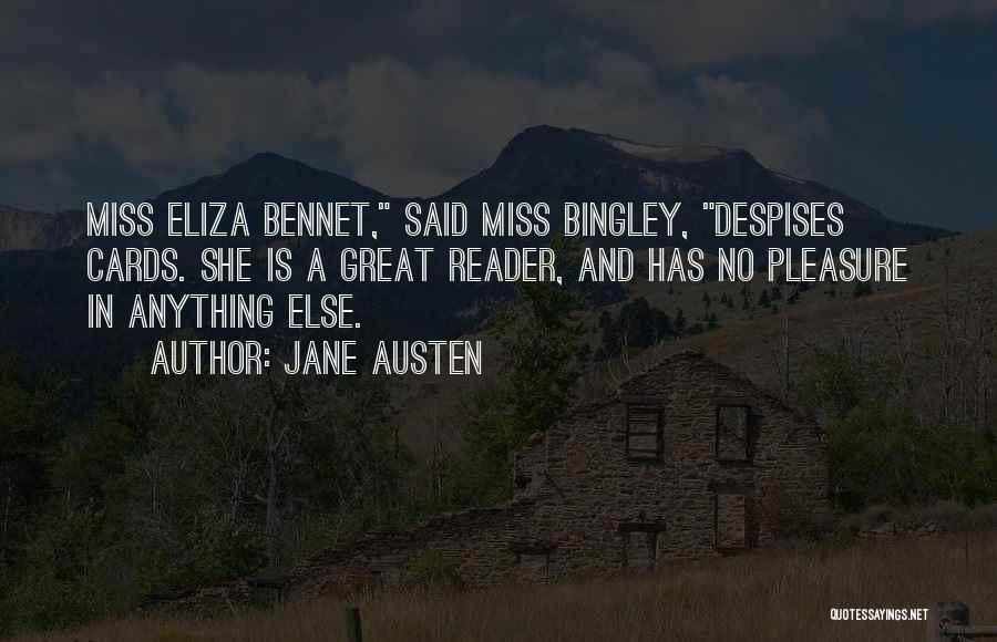 Jane Austen Quotes: Miss Eliza Bennet, Said Miss Bingley, Despises Cards. She Is A Great Reader, And Has No Pleasure In Anything Else.