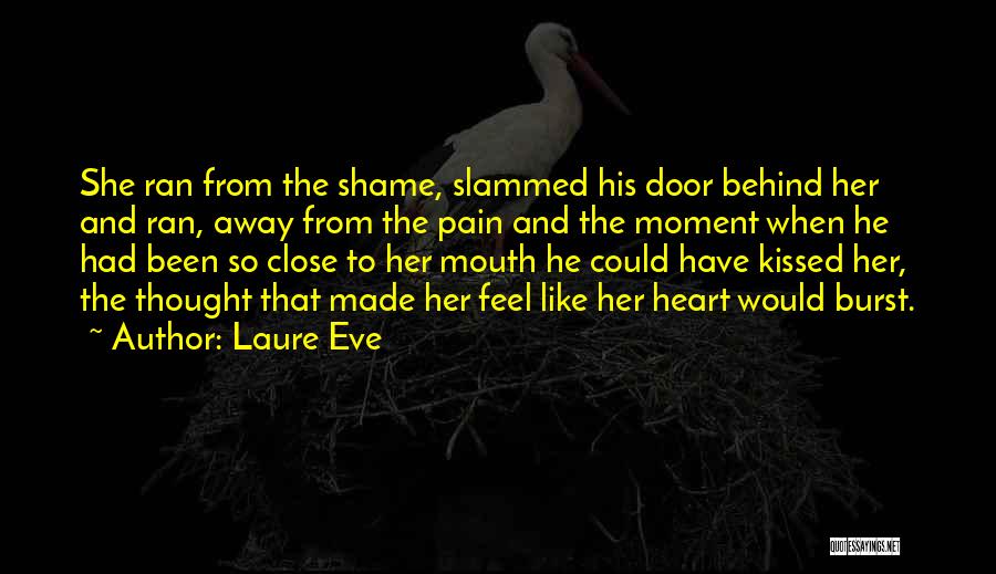 Laure Eve Quotes: She Ran From The Shame, Slammed His Door Behind Her And Ran, Away From The Pain And The Moment When