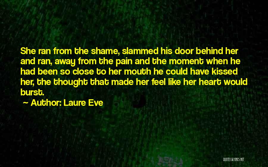 Laure Eve Quotes: She Ran From The Shame, Slammed His Door Behind Her And Ran, Away From The Pain And The Moment When