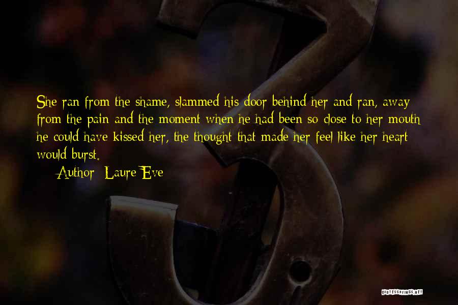 Laure Eve Quotes: She Ran From The Shame, Slammed His Door Behind Her And Ran, Away From The Pain And The Moment When