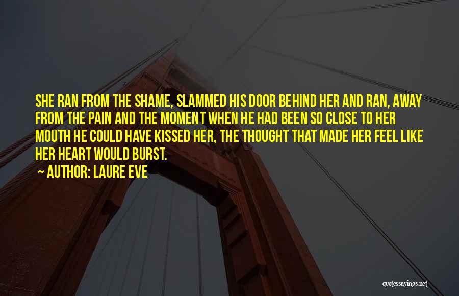 Laure Eve Quotes: She Ran From The Shame, Slammed His Door Behind Her And Ran, Away From The Pain And The Moment When