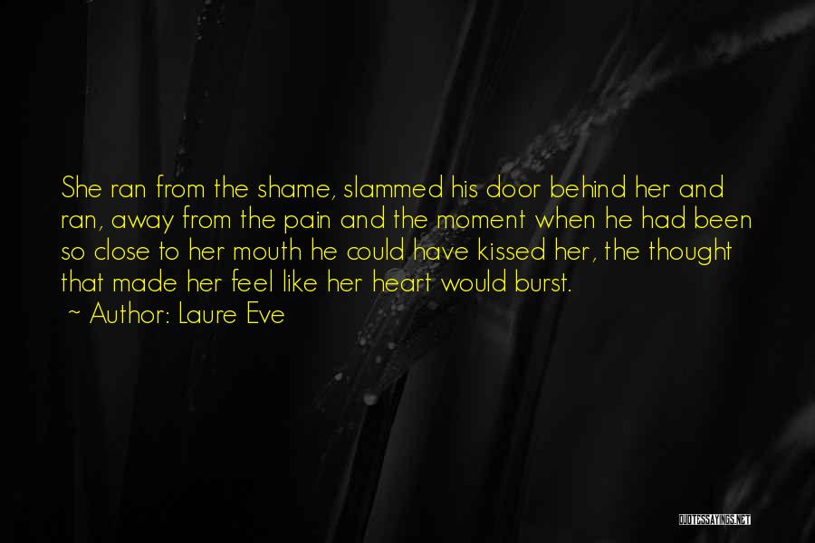 Laure Eve Quotes: She Ran From The Shame, Slammed His Door Behind Her And Ran, Away From The Pain And The Moment When