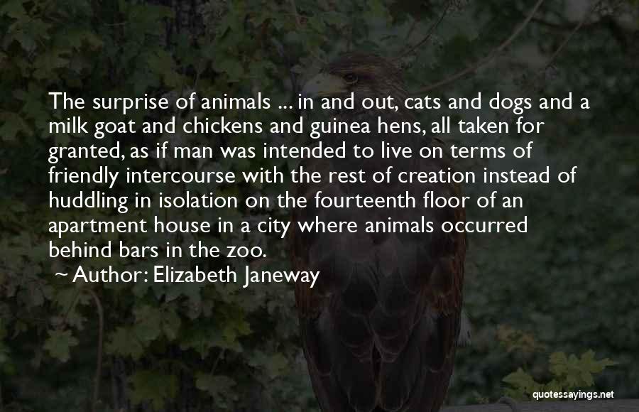 Elizabeth Janeway Quotes: The Surprise Of Animals ... In And Out, Cats And Dogs And A Milk Goat And Chickens And Guinea Hens,