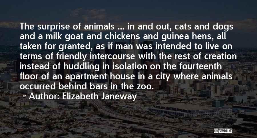 Elizabeth Janeway Quotes: The Surprise Of Animals ... In And Out, Cats And Dogs And A Milk Goat And Chickens And Guinea Hens,