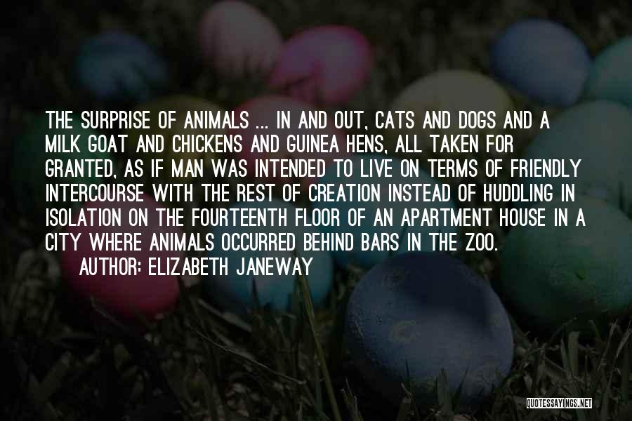 Elizabeth Janeway Quotes: The Surprise Of Animals ... In And Out, Cats And Dogs And A Milk Goat And Chickens And Guinea Hens,