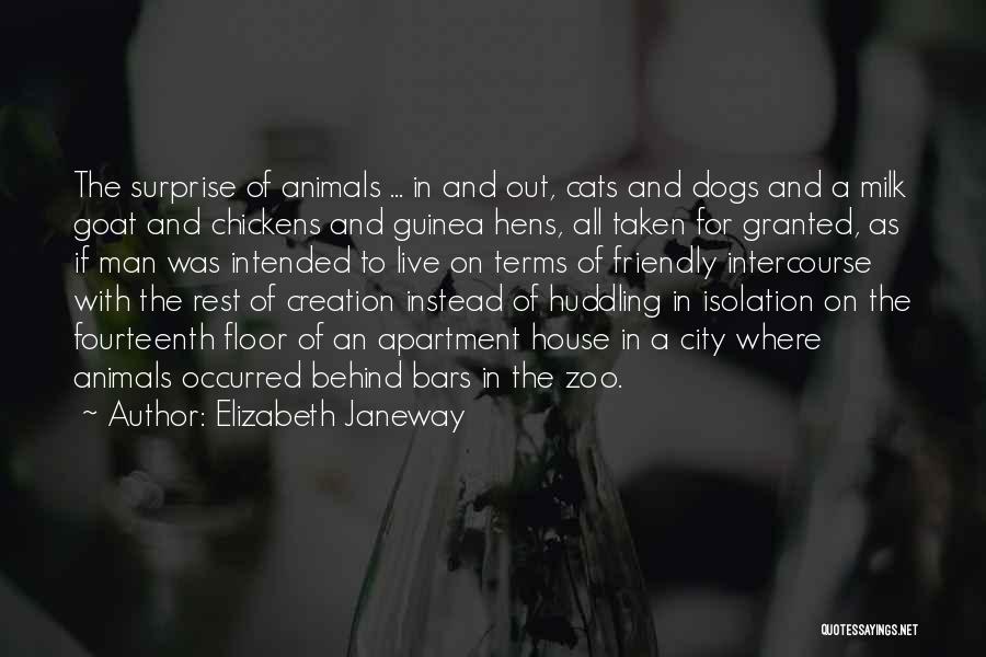 Elizabeth Janeway Quotes: The Surprise Of Animals ... In And Out, Cats And Dogs And A Milk Goat And Chickens And Guinea Hens,