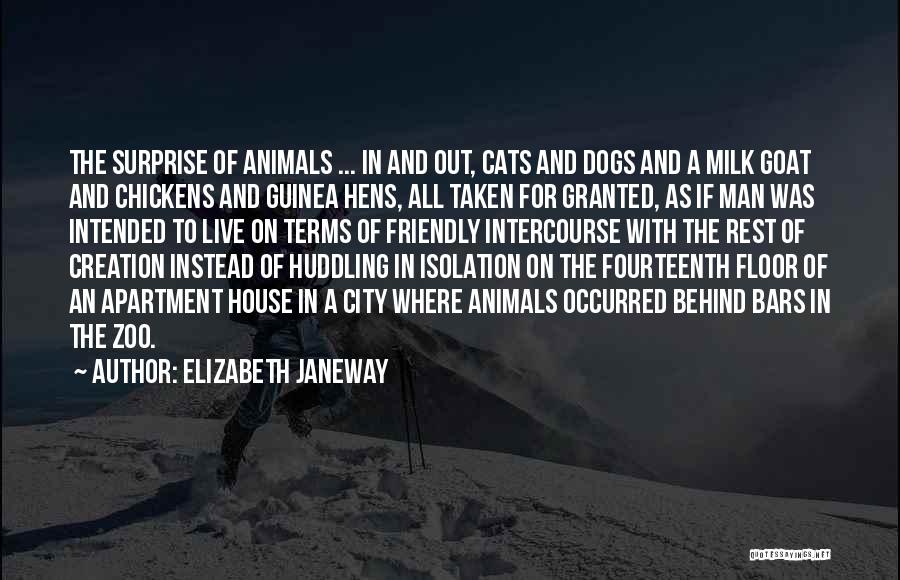 Elizabeth Janeway Quotes: The Surprise Of Animals ... In And Out, Cats And Dogs And A Milk Goat And Chickens And Guinea Hens,