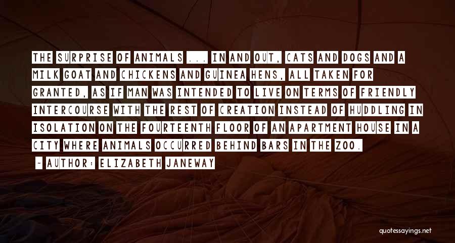 Elizabeth Janeway Quotes: The Surprise Of Animals ... In And Out, Cats And Dogs And A Milk Goat And Chickens And Guinea Hens,