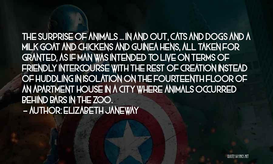 Elizabeth Janeway Quotes: The Surprise Of Animals ... In And Out, Cats And Dogs And A Milk Goat And Chickens And Guinea Hens,