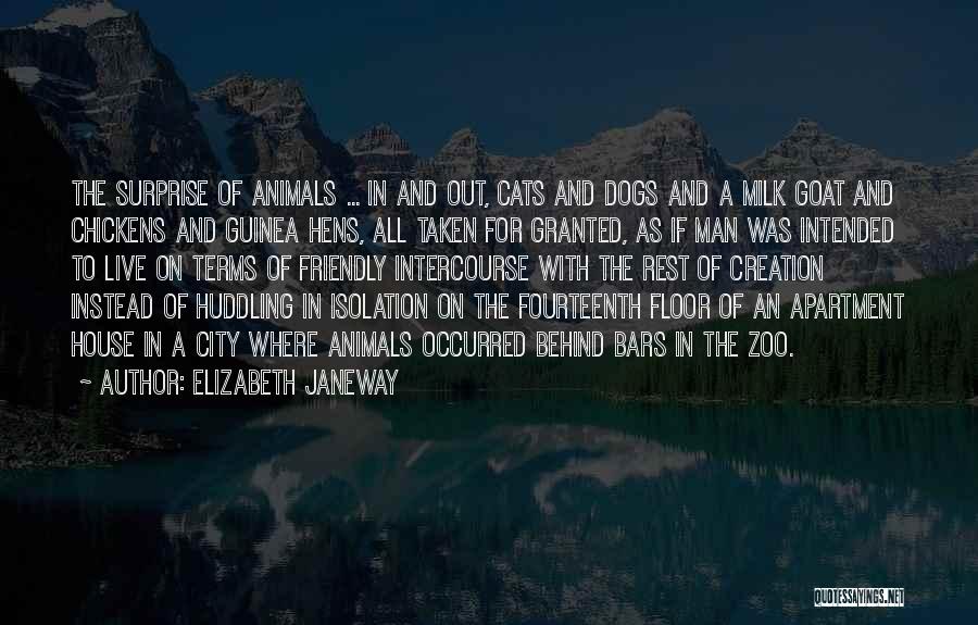 Elizabeth Janeway Quotes: The Surprise Of Animals ... In And Out, Cats And Dogs And A Milk Goat And Chickens And Guinea Hens,