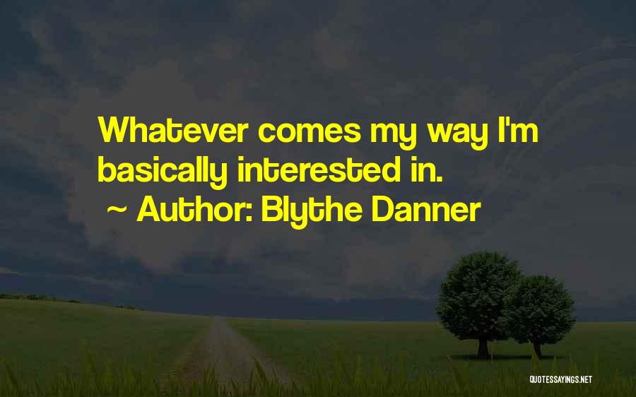 Blythe Danner Quotes: Whatever Comes My Way I'm Basically Interested In.