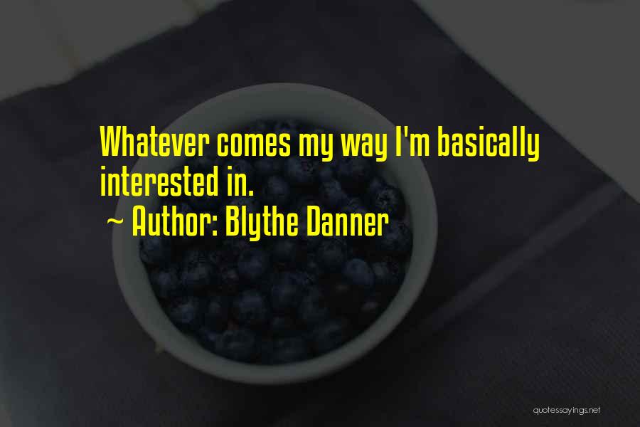 Blythe Danner Quotes: Whatever Comes My Way I'm Basically Interested In.