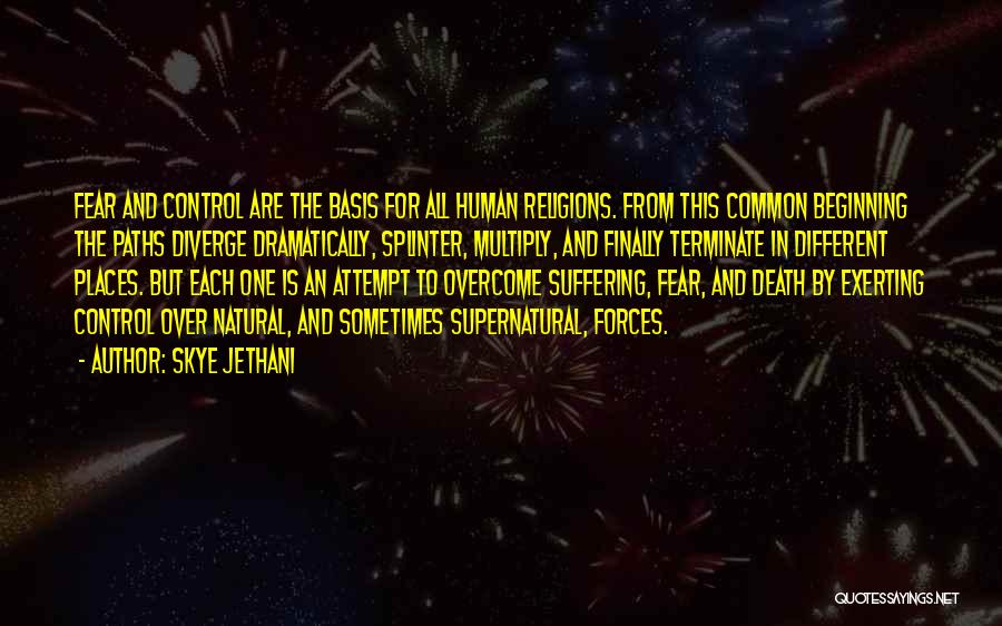 Skye Jethani Quotes: Fear And Control Are The Basis For All Human Religions. From This Common Beginning The Paths Diverge Dramatically, Splinter, Multiply,