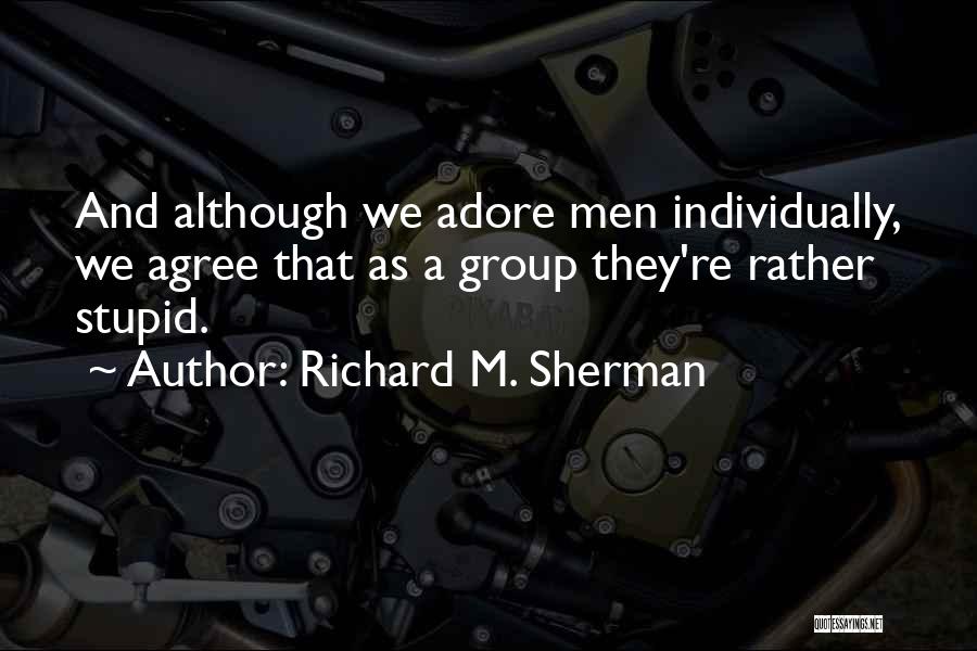 Richard M. Sherman Quotes: And Although We Adore Men Individually, We Agree That As A Group They're Rather Stupid.