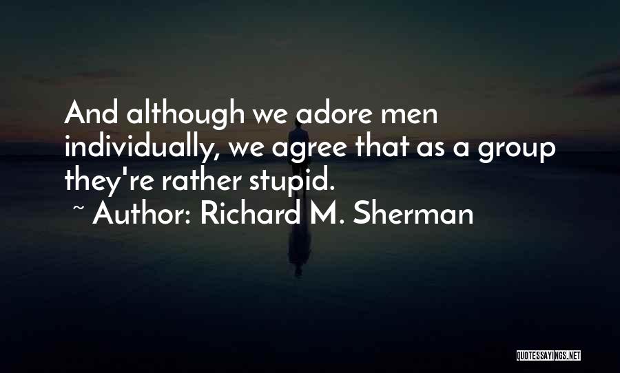 Richard M. Sherman Quotes: And Although We Adore Men Individually, We Agree That As A Group They're Rather Stupid.