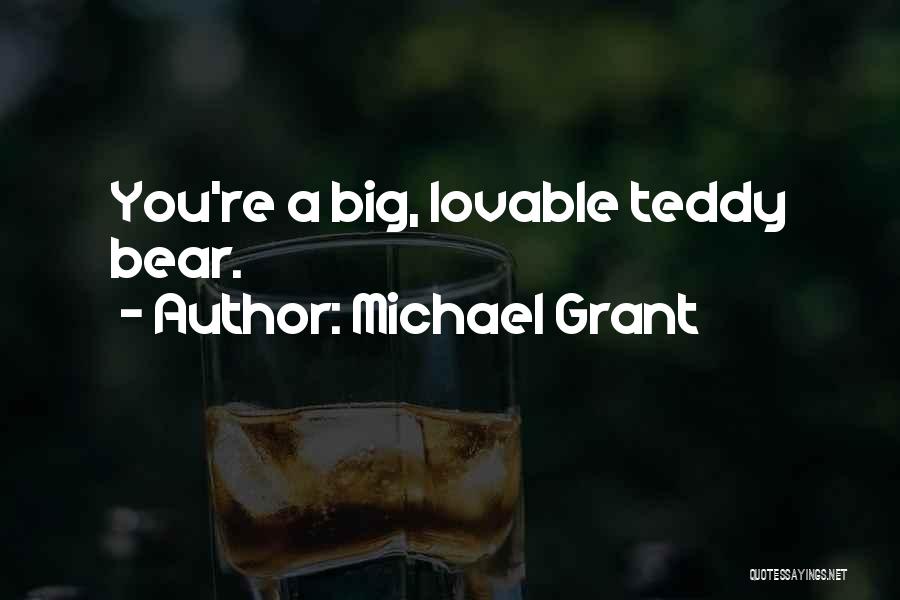 Michael Grant Quotes: You're A Big, Lovable Teddy Bear.