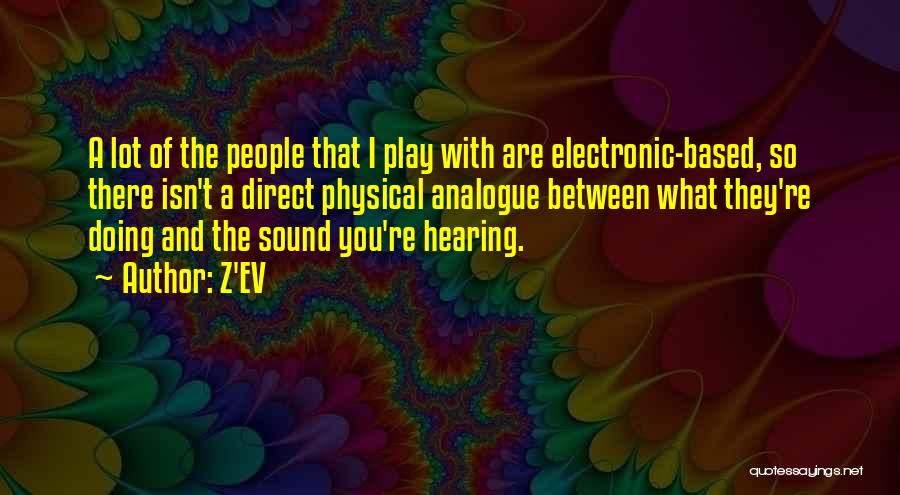 Z'EV Quotes: A Lot Of The People That I Play With Are Electronic-based, So There Isn't A Direct Physical Analogue Between What