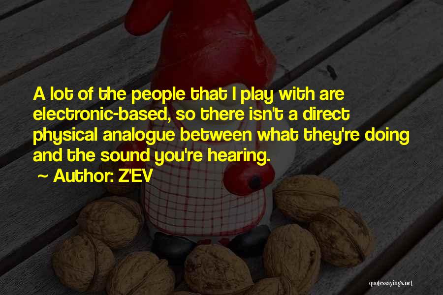 Z'EV Quotes: A Lot Of The People That I Play With Are Electronic-based, So There Isn't A Direct Physical Analogue Between What