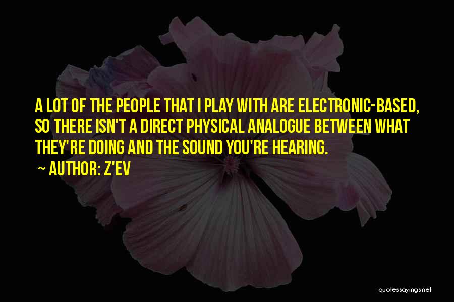 Z'EV Quotes: A Lot Of The People That I Play With Are Electronic-based, So There Isn't A Direct Physical Analogue Between What