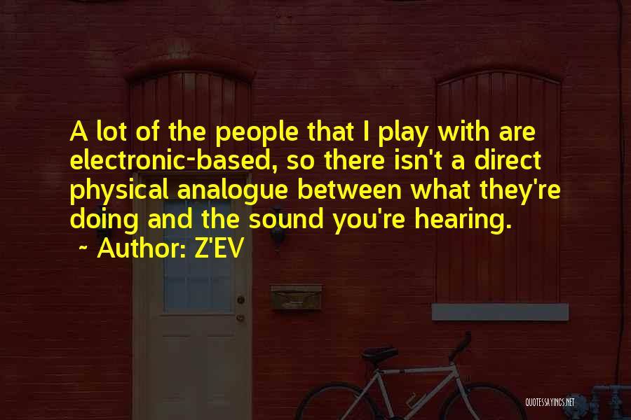 Z'EV Quotes: A Lot Of The People That I Play With Are Electronic-based, So There Isn't A Direct Physical Analogue Between What