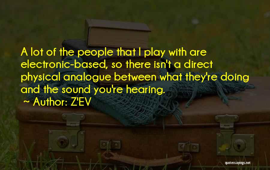 Z'EV Quotes: A Lot Of The People That I Play With Are Electronic-based, So There Isn't A Direct Physical Analogue Between What