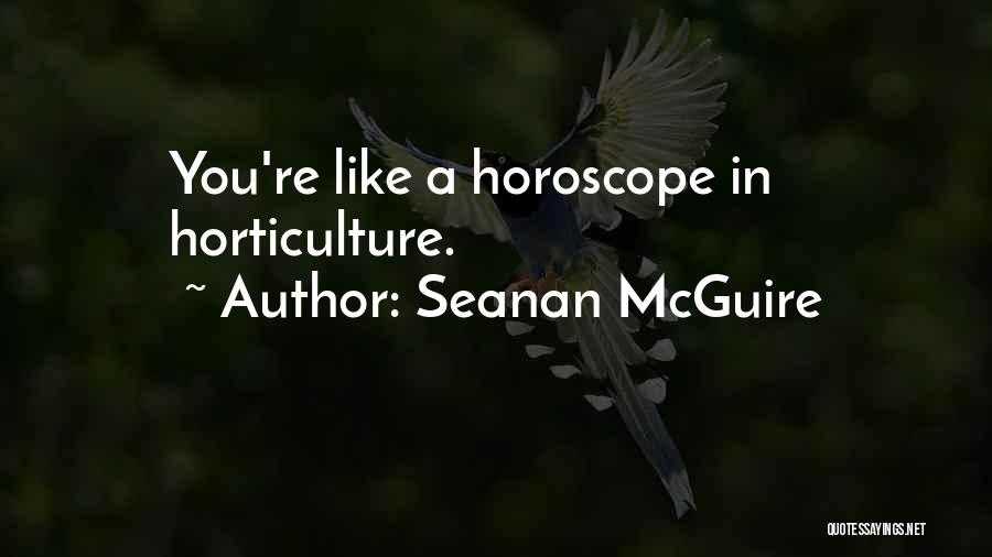 Seanan McGuire Quotes: You're Like A Horoscope In Horticulture.
