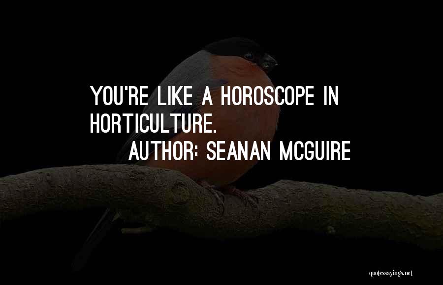 Seanan McGuire Quotes: You're Like A Horoscope In Horticulture.