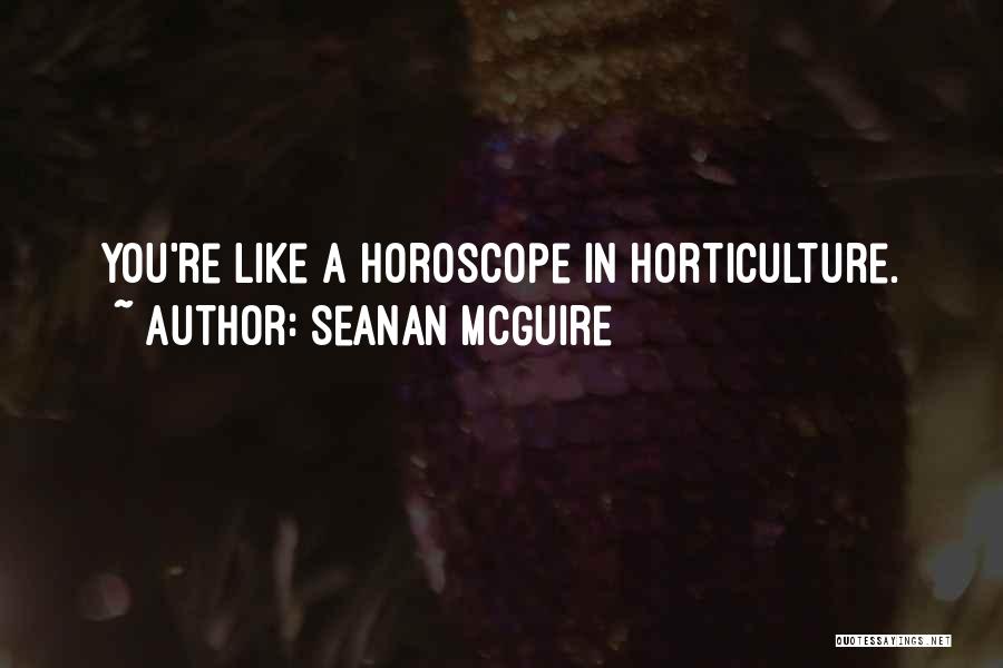 Seanan McGuire Quotes: You're Like A Horoscope In Horticulture.