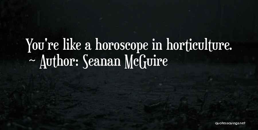 Seanan McGuire Quotes: You're Like A Horoscope In Horticulture.