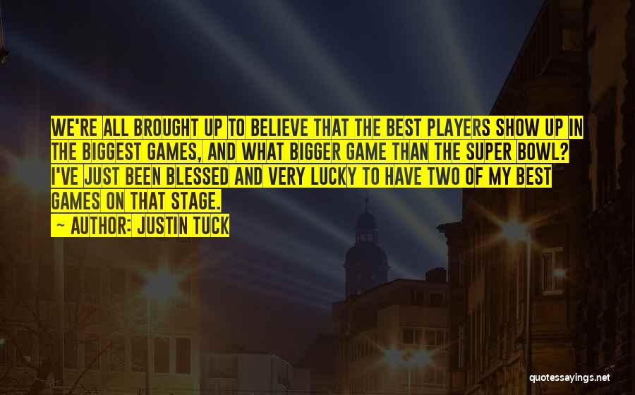 Justin Tuck Quotes: We're All Brought Up To Believe That The Best Players Show Up In The Biggest Games, And What Bigger Game