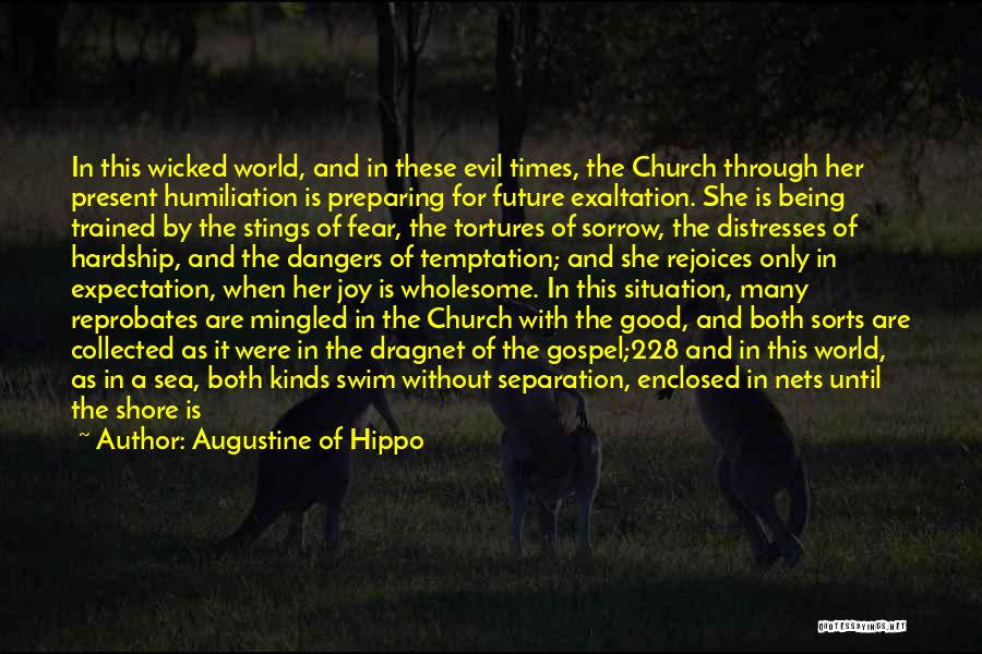 Augustine Of Hippo Quotes: In This Wicked World, And In These Evil Times, The Church Through Her Present Humiliation Is Preparing For Future Exaltation.