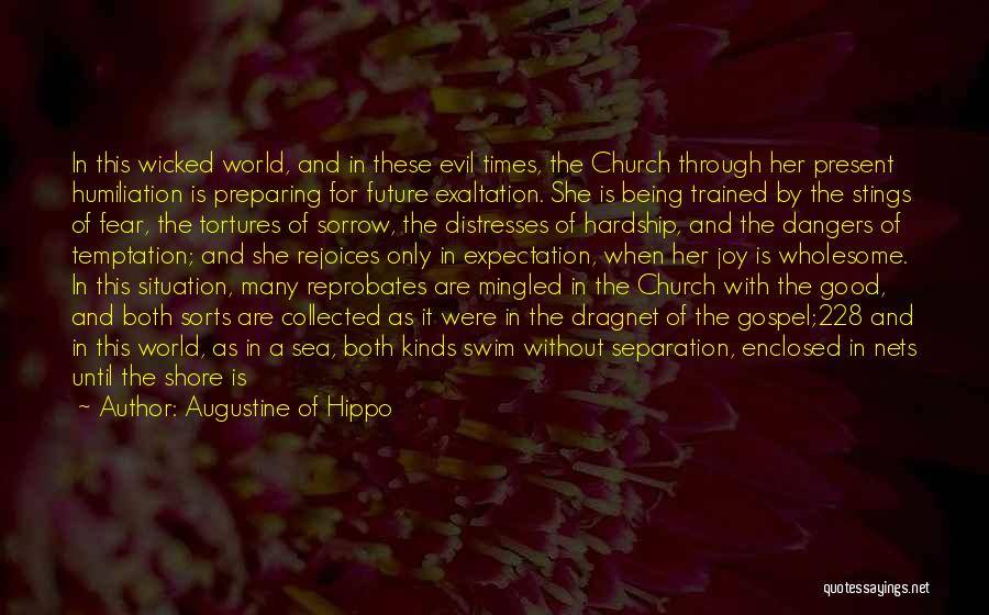 Augustine Of Hippo Quotes: In This Wicked World, And In These Evil Times, The Church Through Her Present Humiliation Is Preparing For Future Exaltation.