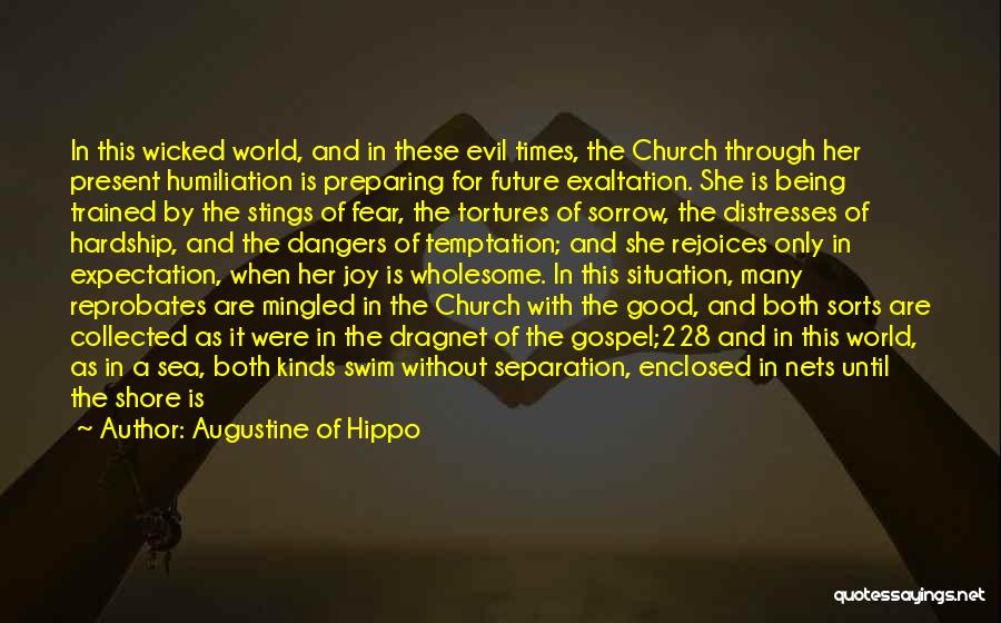 Augustine Of Hippo Quotes: In This Wicked World, And In These Evil Times, The Church Through Her Present Humiliation Is Preparing For Future Exaltation.