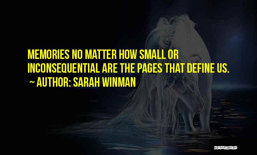 Sarah Winman Quotes: Memories No Matter How Small Or Inconsequential Are The Pages That Define Us.