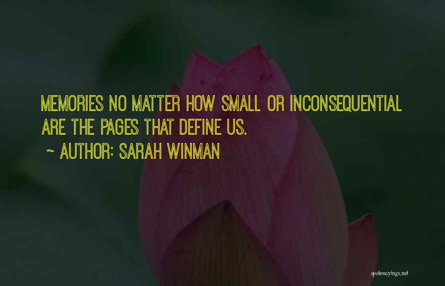 Sarah Winman Quotes: Memories No Matter How Small Or Inconsequential Are The Pages That Define Us.