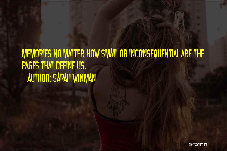 Sarah Winman Quotes: Memories No Matter How Small Or Inconsequential Are The Pages That Define Us.