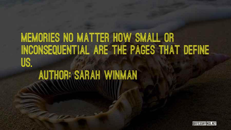 Sarah Winman Quotes: Memories No Matter How Small Or Inconsequential Are The Pages That Define Us.