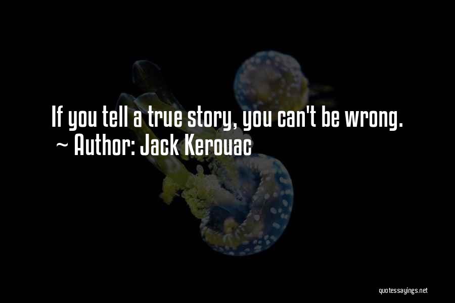 Jack Kerouac Quotes: If You Tell A True Story, You Can't Be Wrong.