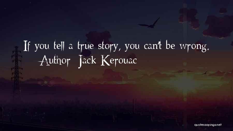 Jack Kerouac Quotes: If You Tell A True Story, You Can't Be Wrong.