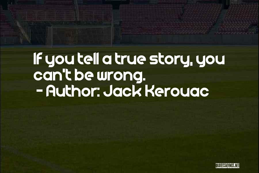 Jack Kerouac Quotes: If You Tell A True Story, You Can't Be Wrong.