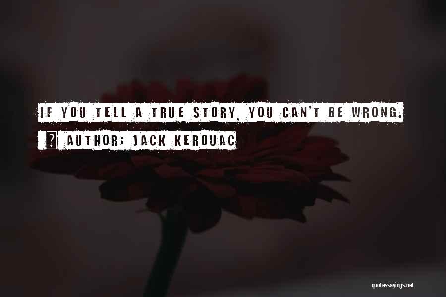 Jack Kerouac Quotes: If You Tell A True Story, You Can't Be Wrong.