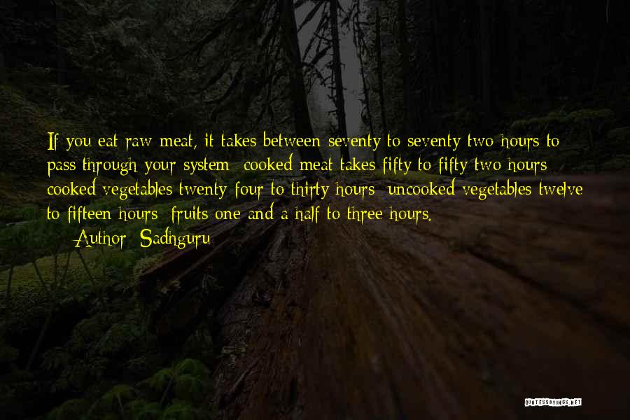 Sadhguru Quotes: If You Eat Raw Meat, It Takes Between Seventy To Seventy-two Hours To Pass Through Your System; Cooked Meat Takes