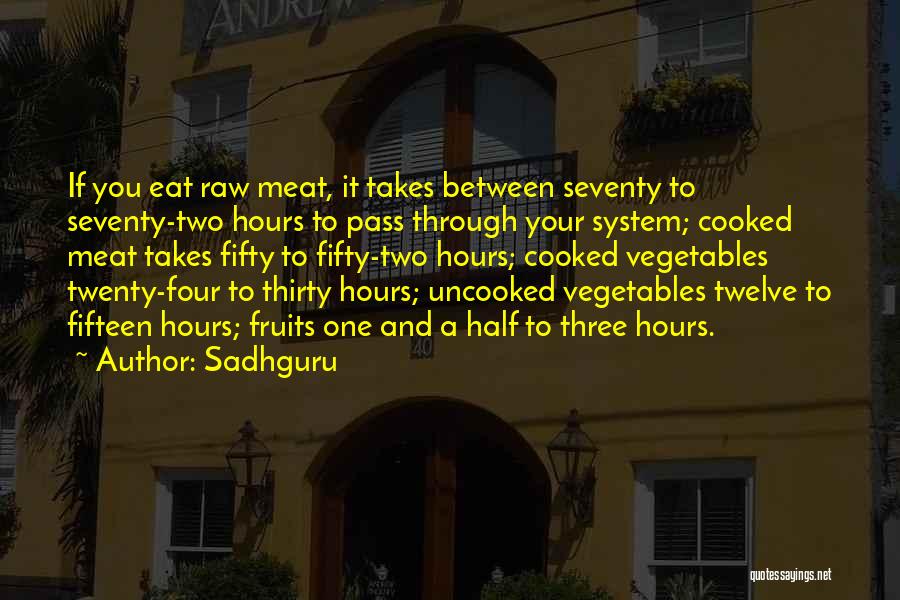 Sadhguru Quotes: If You Eat Raw Meat, It Takes Between Seventy To Seventy-two Hours To Pass Through Your System; Cooked Meat Takes